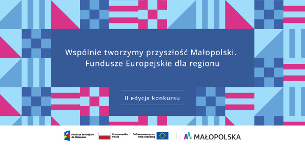 Wspólnie tworzymy przyszłość Małopolski. Fundusze Europejskie dla regionu. II edycja konkursu.