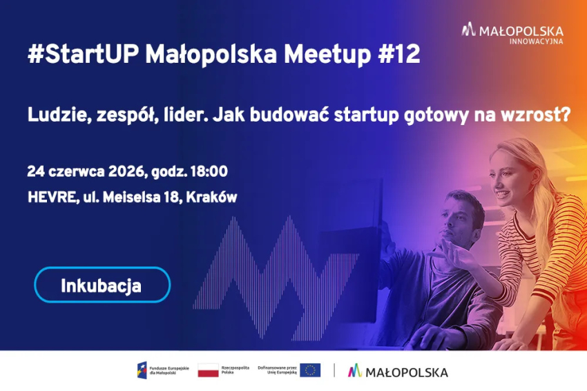 StartUP Małopolska Meetup #12. Ludzie, zespół, lider. Jak budować startup gotowy na wzrost ?