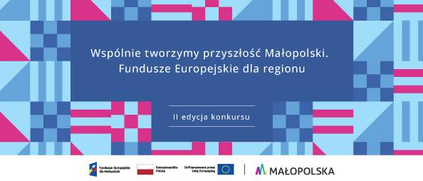 Wspólnie tworzymy przyszłość Małopolski. Fundusze Europejskie dla regionu. II edycja konkursu.
